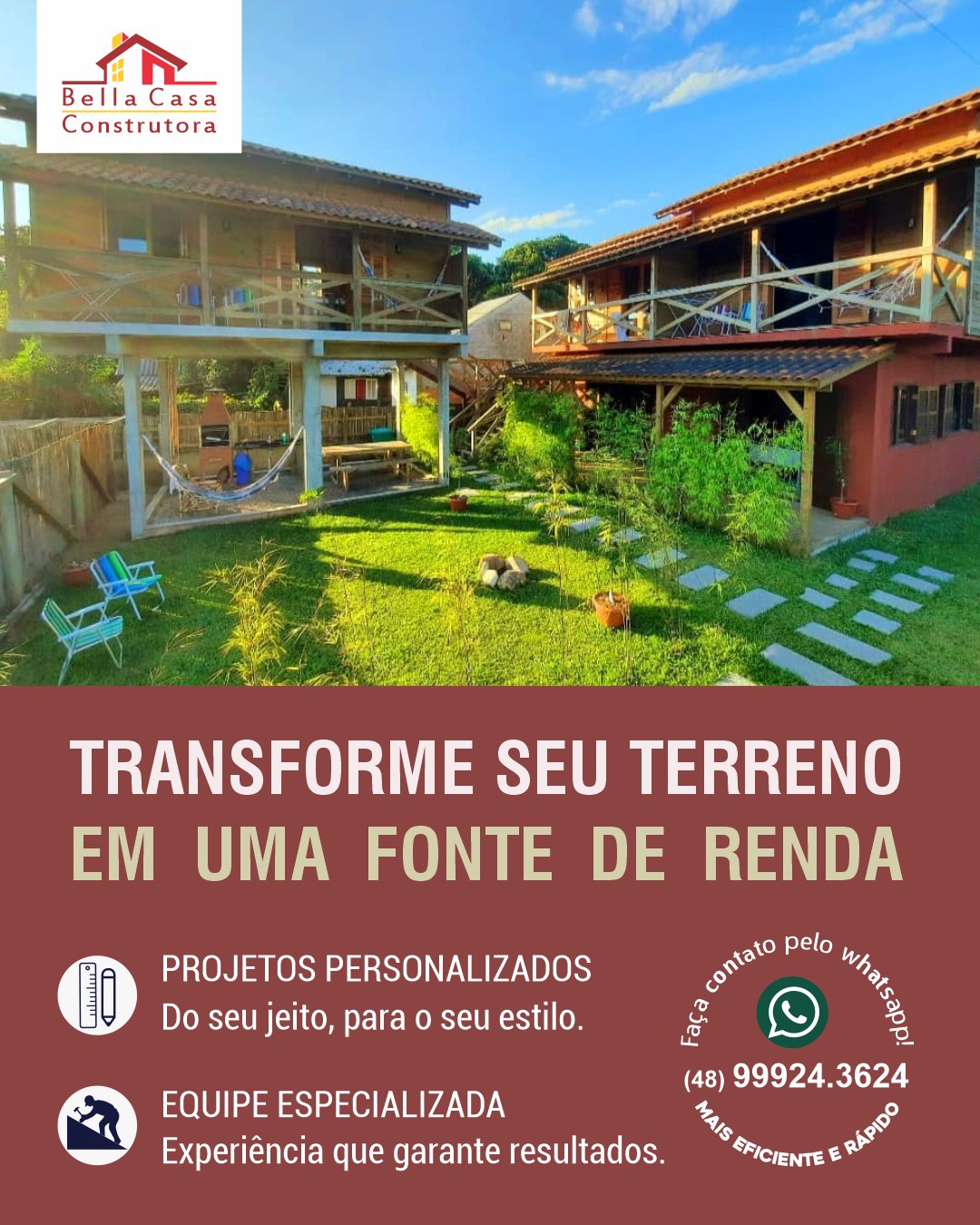 Veja como transformar seu terreno em uma fonte de renda.

A Bella Casa Construtora projeta e constrói pousadas, chalés e casas para aluguel com qualidade, rapidez e excelente acabamento.

Comece hoje e acompanhe seu investimento sair do papel.

Atendemos em Garopaba e região (até 40km).
Solicite seu orçamento pelo WhatsApp (48) 99924-3624.
