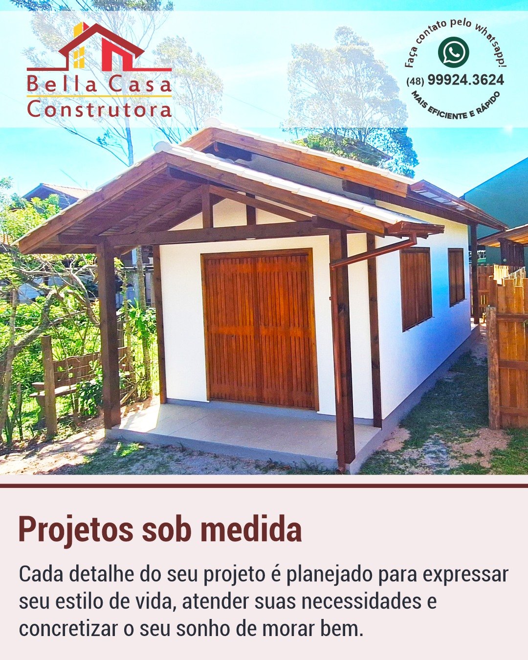 QUER COMEÇAR SUA OBRA?

A Bella Casa Construtora tem equipes disponíveis para início imediato.

Construímos casas de madeira e alvenaria com qualidade, organização, rapidez e excelente acabamento.

Se você já tem um projeto ou ainda está planejando sua casa, fale conosco e descubra como podemos ajudar.

Atendemos Garopaba e região, em um raio de até 40 km.

Solicite seu orçamento pelo WhatsApp:
(48) 99924-3624