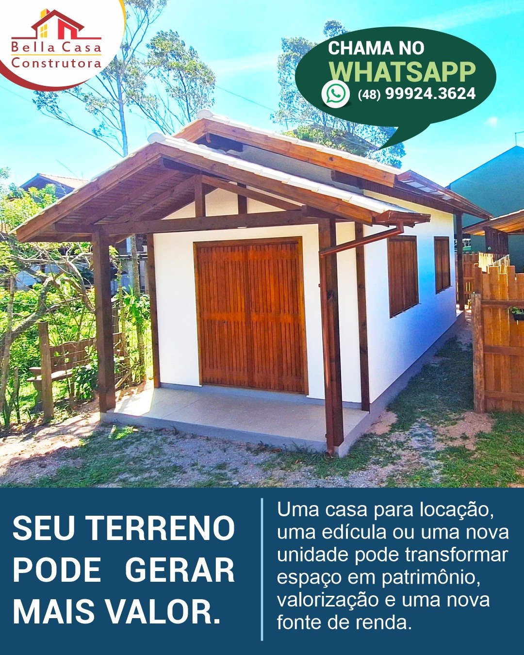 SEU TERRENO PODE GERAR MAIS VALOR.

Aquele espaço disponível no seu terreno pode ser muito mais do que uma área sem utilização.

Uma casa para locação, uma edícula ou uma nova unidade pode transformar espaço em patrimônio, valorização e uma nova fonte de renda.

Na Bella Casa Construtora, ajudamos você a transformar essa oportunidade em um projeto pensado para aproveitar melhor o seu terreno e atender aos seus objetivos.

Seu terreno já existe. Agora, faça ele trabalhar a seu favor.

Quer saber o que é possível construir no seu espaço?

Fale com a Bella Casa pelo WhatsApp:
(48) 99924-3624