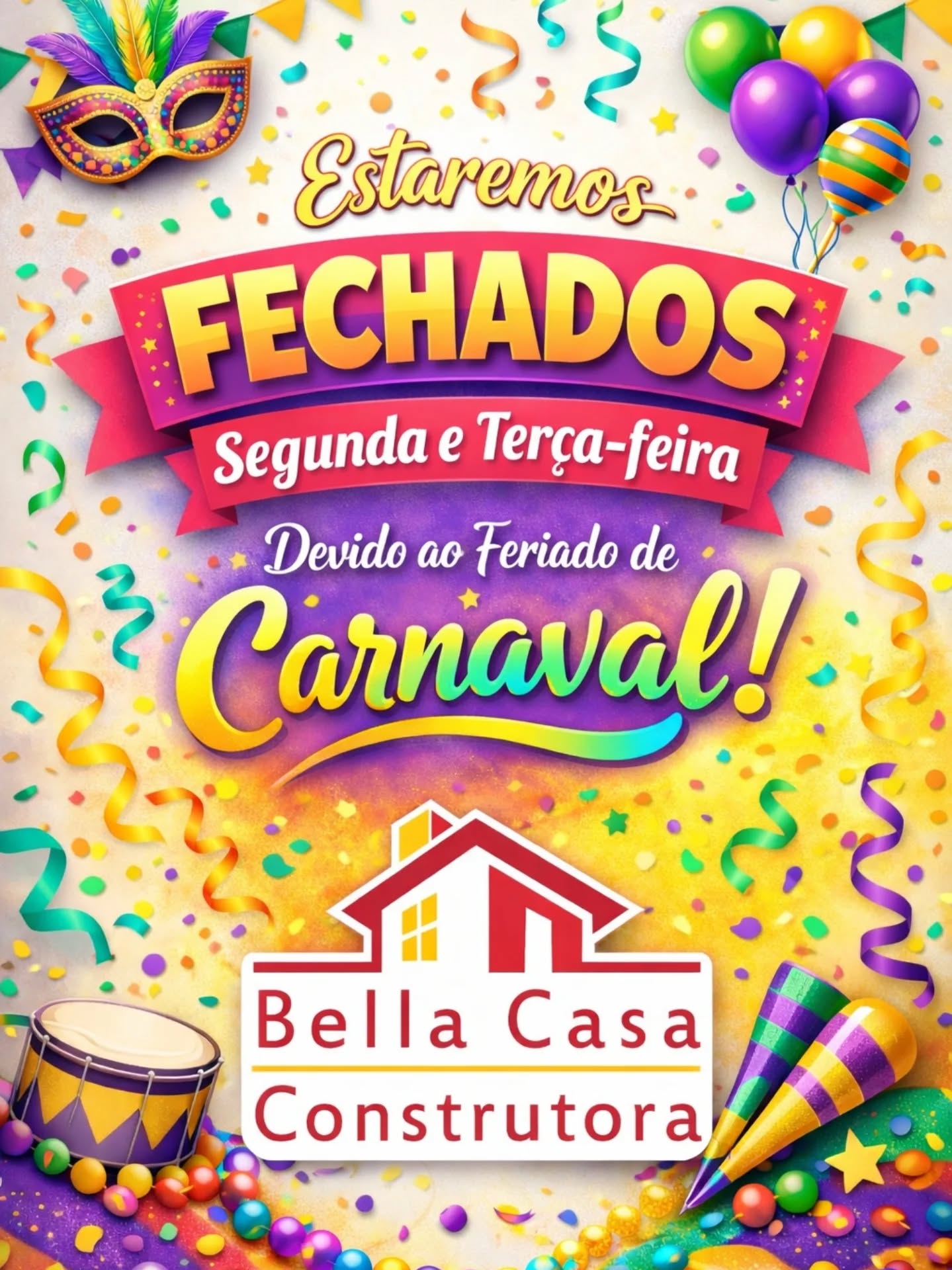 Comunicamos aos nossos clientes que a Bella Casa Construtora estará fechada na segunda e terça-feira de Carnaval, em razão do feriado.

Retornaremos às atividades normalmente na quarta-feira, com nosso atendimento habitual.

Agradecemos a compreensão e desejamos a todos um excelente Carnaval.