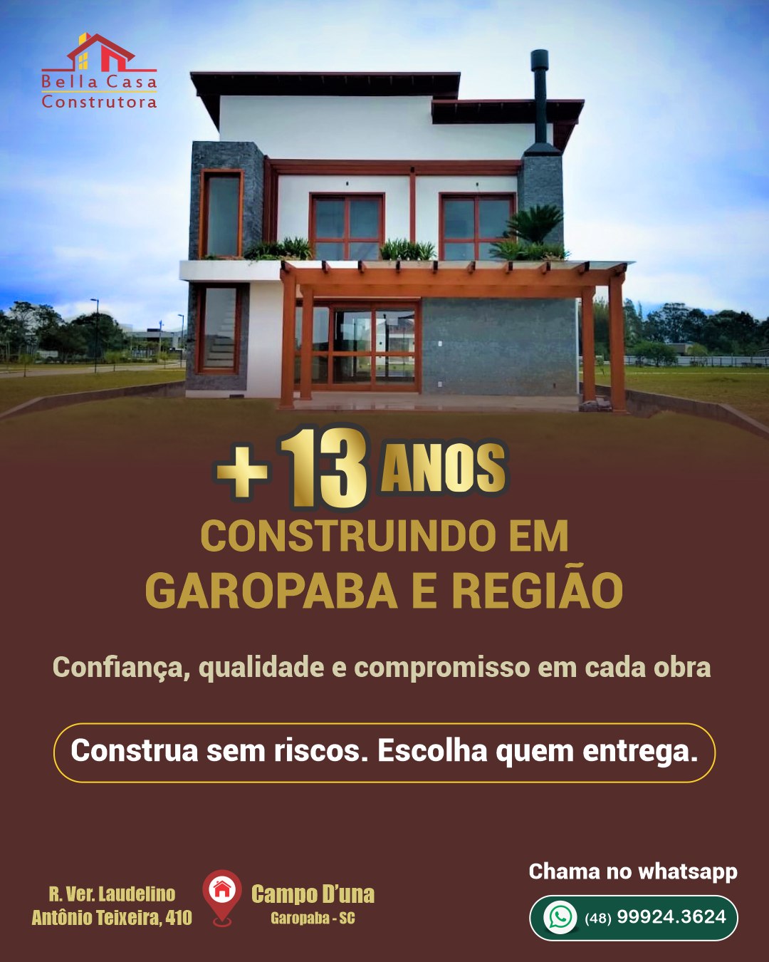 Mais de 13 anos construindo em Garopaba e região não é por acaso.

É resultado de trabalho sério, clientes satisfeitos e obras entregues com responsabilidade.

Se você quer construir sem riscos, a escolha é clara.

Fale direto no WhatsApp: (48) 99924-3624
Comece seu projeto hoje mesmo com a Bella Casa Construtora.