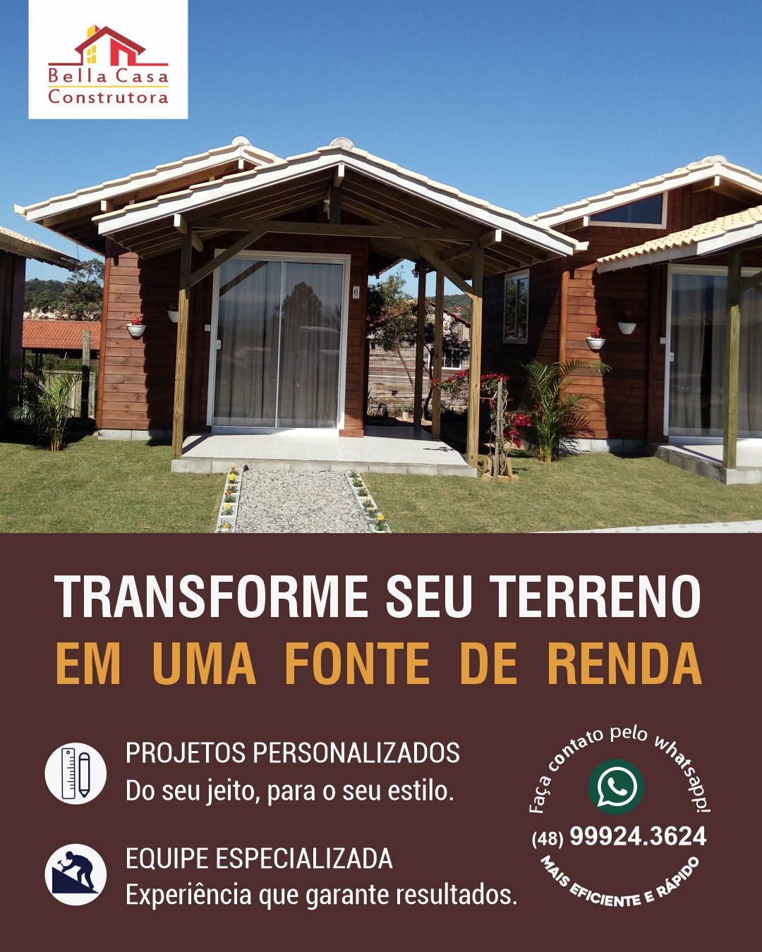 Transforme seu terreno em uma fonte de renda.

A Bella Casa Construtora projeta e constrói pousadas, chalés e casas para locação, unindo qualidade, agilidade na execução e acabamento de alto padrão.

Atendemos Garopaba e região (até 40 km).

Solicite seu orçamento pelo WhatsApp: (48) 99924-3624.